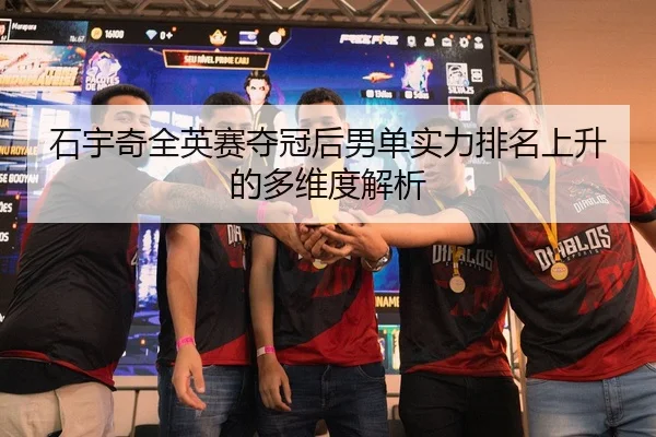 石宇奇全英赛夺冠后男单实力排名上升的多维度解析 - PG